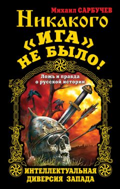 Читайте книги онлайн на Bookidrom.ru! Бесплатные книги в одном клике Михаил Сарбучев - Никакого «Ига» не было! Интеллектуальная диверсия Запада