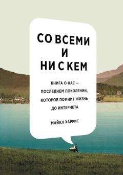 Читайте книги онлайн на Bookidrom.ru! Бесплатные книги в одном клике Майкл Харрис - Со всеми и ни с кем: книга о нас – последнем поколении, которое помнит жизнь до интернета