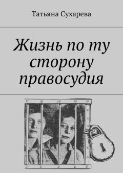 Читайте книги онлайн на Bookidrom.ru! Бесплатные книги в одном клике Татьяна Сухарева - Жизнь по ту сторону правосудия