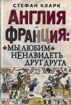 Читайте книги онлайн на Bookidrom.ru! Бесплатные книги в одном клике Стефан Кларк - Англия и Франция: мы любим ненавидеть друг друга