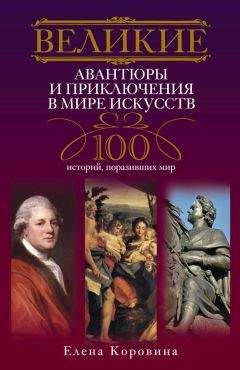 Читайте книги онлайн на Bookidrom.ru! Бесплатные книги в одном клике Елена Коровина - Великие авантюры и приключения в мире искусств. 100 историй, поразивших мир