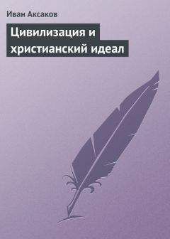 Иван Аксаков - Цивилизация и христианский идеал