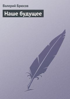 Читайте книги онлайн на Bookidrom.ru! Бесплатные книги в одном клике Валерий Брюсов - Наше будущее