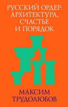 Читайте книги онлайн на Bookidrom.ru! Бесплатные книги в одном клике Максим Трудолюбов - Русский ордер: архитектура, счастье и порядок