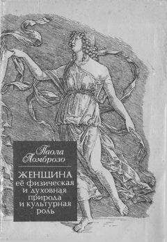 Читайте книги онлайн на Bookidrom.ru! Бесплатные книги в одном клике Паола Ломброзо - Женщина, ее физическая и духовная природа и культурная роль