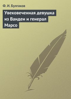 Читайте книги онлайн на Bookidrom.ru! Бесплатные книги в одном клике Федор Булгаков - Увековеченная девушка из Вандеи и генерал Марсо