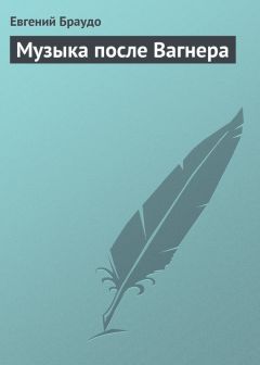 Читайте книги онлайн на Bookidrom.ru! Бесплатные книги в одном клике Евгений Браудо - Музыка после Вагнера