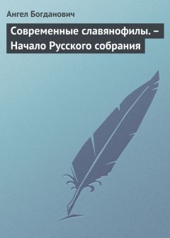 Читайте книги онлайн на Bookidrom.ru! Бесплатные книги в одном клике Ангел Богданович - Современные славянофилы. – Начало Русского собрания