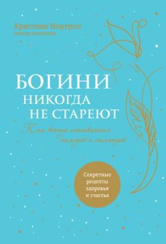 Читайте книги онлайн на Bookidrom.ru! Бесплатные книги в одном клике Кристиан Нортроп - Богини никогда не стареют. Как всегда оставаться молодой и сияющей