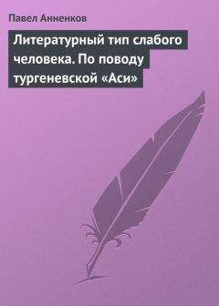 Читайте книги онлайн на Bookidrom.ru! Бесплатные книги в одном клике Павел Анненков - Литературный тип слабого человека. По поводу тургеневской «Аси»