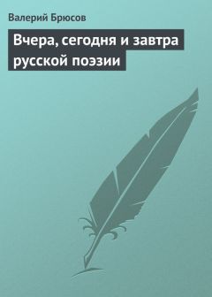 Читайте книги онлайн на Bookidrom.ru! Бесплатные книги в одном клике Валерий Брюсов - Вчера, сегодня и завтра русской поэзии