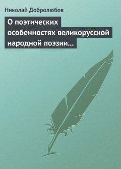 Николай Добролюбов - О поэтических особенностях великорусской народной поэзии в выражениях и оборотах