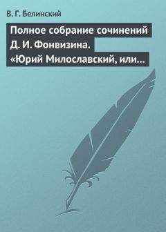 Читайте книги онлайн на Bookidrom.ru! Бесплатные книги в одном клике Виссарион Белинский - Полное собрание сочинений Д. И. Фонвизина. «Юрий Милославский, или русские в 1612 году», сочинение М. Загоскина