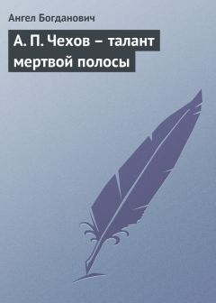 Читайте книги онлайн на Bookidrom.ru! Бесплатные книги в одном клике Ангел Богданович - А. П. Чехов – талант мертвой полосы