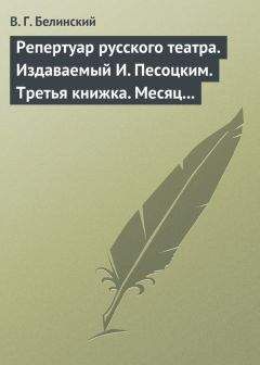 Читайте книги онлайн на Bookidrom.ru! Бесплатные книги в одном клике Виссарион Белинский - Репертуар русского театра. Издаваемый И. Песоцким. Третья книжка. Месяц март…