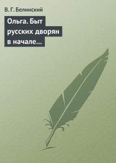 Читайте книги онлайн на Bookidrom.ru! Бесплатные книги в одном клике Виссарион Белинский - Ольга. Быт русских дворян в начале нынешнего столетия. Сочинение автора «Семейства Холмских»