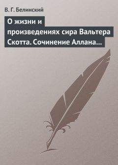 Читайте книги онлайн на Bookidrom.ru! Бесплатные книги в одном клике Виссарион Белинский - О жизни и произведениях сира Вальтера Скотта. Сочинение Аллана Каннингама…
