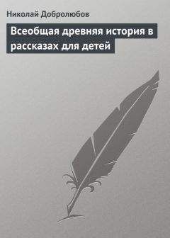 Читайте книги онлайн на Bookidrom.ru! Бесплатные книги в одном клике Николай Добролюбов - Всеобщая древняя история в рассказах для детей