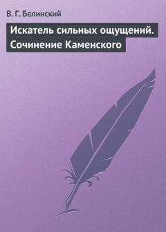 Читайте книги онлайн на Bookidrom.ru! Бесплатные книги в одном клике Виссарион Белинский - Искатель сильных ощущений. Сочинение Каменского