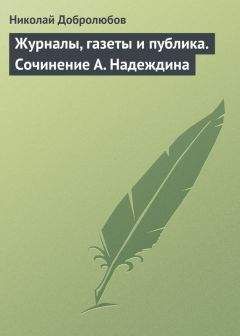 Читайте книги онлайн на Bookidrom.ru! Бесплатные книги в одном клике Николай Добролюбов - Журналы, газеты и публика. Сочинение А. Надеждина