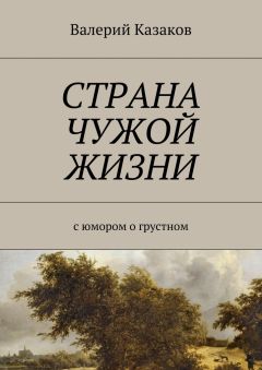 Читайте книги онлайн на Bookidrom.ru! Бесплатные книги в одном клике Валерий Казаков - Страна чужой жизни. С юмором о грустном