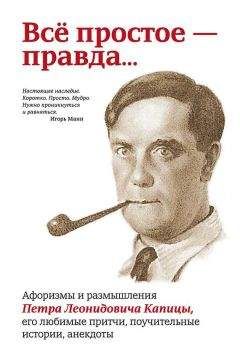 Читайте книги онлайн на Bookidrom.ru! Бесплатные книги в одном клике Павел Рубинин - Всё простое – правда… Афоризмы и размышления Петра Леонидовича Капицы, его любимые притчи, поучительные истории, анекдоты