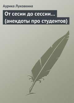 Читайте книги онлайн на Bookidrom.ru! Бесплатные книги в одном клике Аурика Луковкина - От сесии до сессии… (анекдоты про студентов)