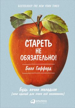 Читайте книги онлайн на Bookidrom.ru! Бесплатные книги в одном клике Билл Гиффорд - Стареть не обязательно! Будь вечно молодым (или сделай для этого всё возможное)