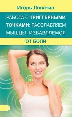 Читайте книги онлайн на Bookidrom.ru! Бесплатные книги в одном клике Игорь Лопатин - Работа с триггерными точками: расслабляем мышцы, избавляемся от боли