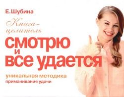 Читайте книги онлайн на Bookidrom.ru! Бесплатные книги в одном клике Елена Шубина - Смотрю и все удается. Уникальная методика приманивания удачи