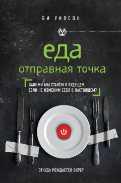 Читайте книги онлайн на Bookidrom.ru! Бесплатные книги в одном клике Би Уилсон - Еда. Отправная точка. Какими мы станем в будущем, если не изменим себя в настоящем?