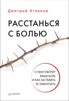 Читайте книги онлайн на Bookidrom.ru! Бесплатные книги в одном клике Дмитрий Атланов - Расстанься с болью. О чем говорит ваша боль и как заставить ее замолчать