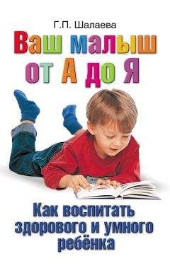 Читайте книги онлайн на Bookidrom.ru! Бесплатные книги в одном клике Галина Шалаева - Как воспитать здорового и умного ребенка. Ваш малыш от А до Я