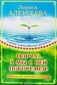 Лариса Алексеева - Порча?...А мы с ней поборемся! Исцеление без таблеток и лекарств