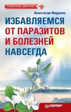 Анастасия Фадеева - Избавляемся от паразитов и болезней навсегда