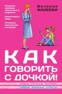 Читайте книги онлайн на Bookidrom.ru! Бесплатные книги в одном клике Валерия Фадеева - Как говорить с дочкой! Самые сложные вопросы. Самые важные ответы