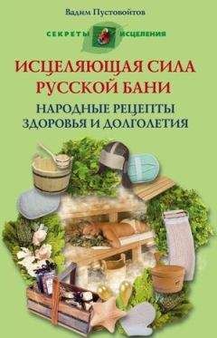 Вадим Пустовойтов - Исцеляющая сила русской бани. Народные рецепты здоровья и долголетия