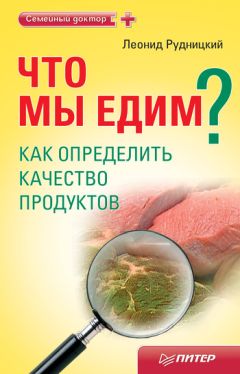 Леонид Рудницкий - Что мы едим? Как определить качество продуктов