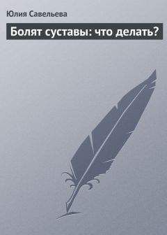 Юлия Савельева - Болят суставы: что делать?