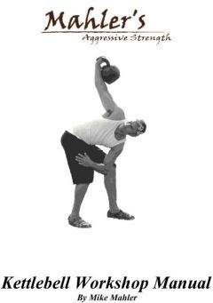 Mike Mahler - Mahlers Aggressive Strength Kettlebell Workshop Manual