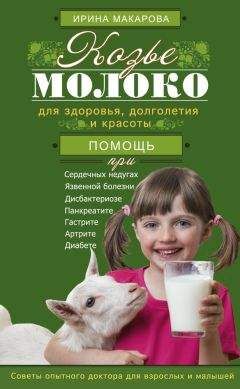 Ирина Макарова - Козье молоко для здоровья, долголетия и красоты. Советы опытного доктора для взрослых и малышей