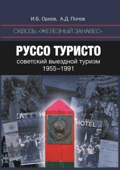 Читайте книги онлайн на Bookidrom.ru! Бесплатные книги в одном клике Игорь Орлов - Сквозь «железный занавес». Руссо туристо: советский выездной туризм. 1955-1991