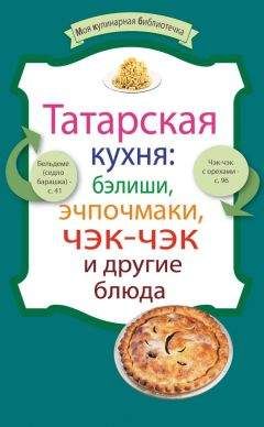 Сборник рецептов - Татарская кухня: бэлиши, эчпочмаки, чэк-чэк и другие блюда