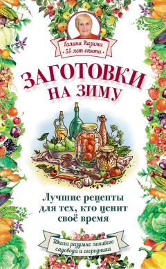 Читайте книги онлайн на Bookidrom.ru! Бесплатные книги в одном клике Галина Кизима - Заготовки на зиму. Лучшие рецепты для тех, кто ценит свое время