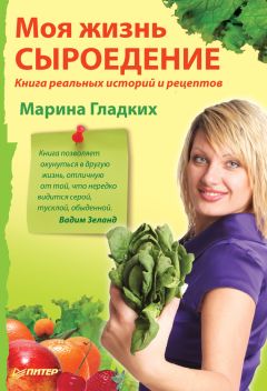 Читайте книги онлайн на Bookidrom.ru! Бесплатные книги в одном клике Марина Гладких - Моя жизнь – сыроедение. Книга реальных историй и рецептов