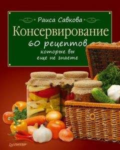 Читайте книги онлайн на Bookidrom.ru! Бесплатные книги в одном клике Раиса Савкова - Консервирование. 60 рецептов, которые вы еще не знаете