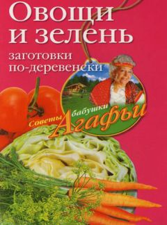 Читайте книги онлайн на Bookidrom.ru! Бесплатные книги в одном клике Агафья Звонарева - Овощи и зелень. Заготовки по-деревенски