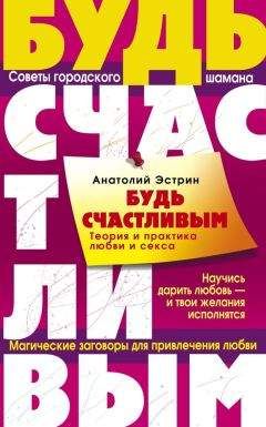 Читайте книги онлайн на Bookidrom.ru! Бесплатные книги в одном клике Анатолий Эстрин - Будь счастливым. Теория и практика любви и секса. Советы городского шамана