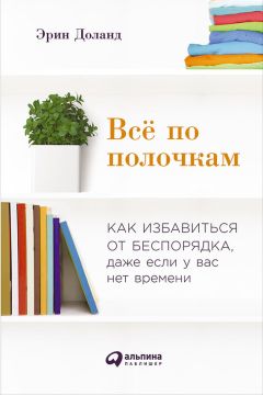 Читайте книги онлайн на Bookidrom.ru! Бесплатные книги в одном клике Эрин Доланд - Всё по полочкам: Как избавиться от беспорядка, даже если у вас нет времени