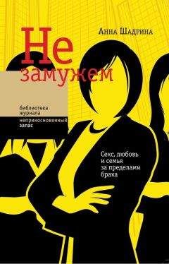 Читайте книги онлайн на Bookidrom.ru! Бесплатные книги в одном клике Анна Шадрина - Не замужем. Секс, любовь и семья за пределами брака